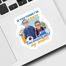 Load image into Gallery viewer, Im crazy you should meet my brother Sticker designs customize for a personal touch

