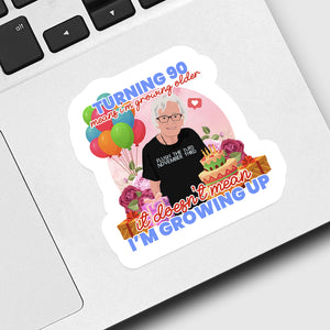 Turning 90 Does not Mean Im Growing up Sticker designs customize for a personal touch