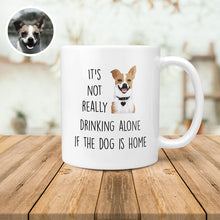 Load image into Gallery viewer, It&#39;s Not Drinking Alone if Dog is Home Custom Mug
