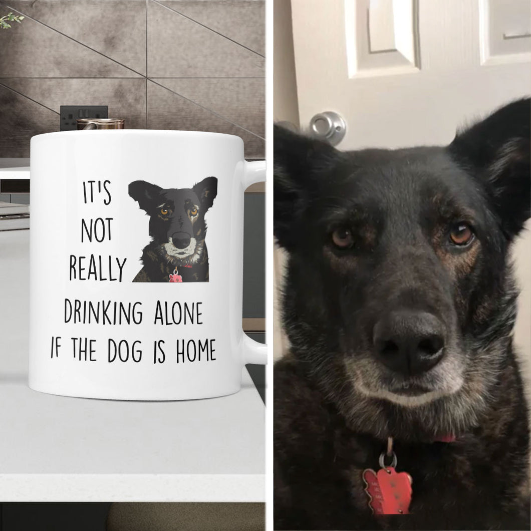 It's Not Drinking Alone if Dog is Home Custom Mug