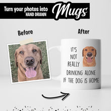 Load image into Gallery viewer, It&#39;s Not Drinking Alone if Dog is Home Custom Mug
