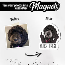 Load image into Gallery viewer, Custom Funny &quot;Fetch These&quot; Dog Magnets
